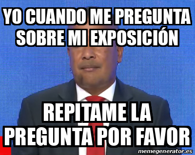 Meme Personalizado Yo Cuando Me Pregunta Sobre Mi Exposici N Repitame La Pregunta Por Favor