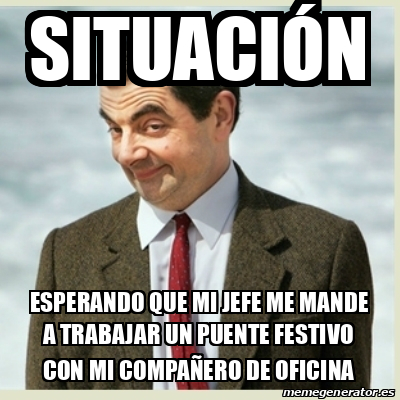 Meme Mr Bean Situaci N Esperando Que Mi Jefe Me Mande A Trabajar Un Puente Festivo Con Mi