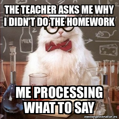 Meme Chemistry Cat - The Teacher Asks Me Why I Didn't Do The Homework 