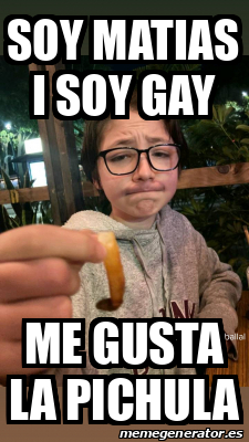 Meme Personalizado Soy Matias I Soy Gay Me Gusta La Pichula