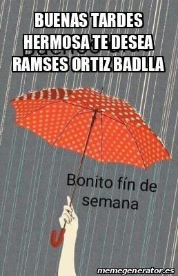 Meme Personalizado Buenas Tardes Hermosa Te Desea Ramses Ortiz Badlla