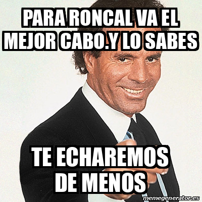 Meme Julio Iglesias - Para Roncal va el mejor cabo.Y lo sabes Te ...