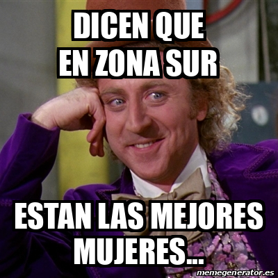 Meme Willy Wonka Dicen Que En Zona Sur Estan Las Mejores Mujeres