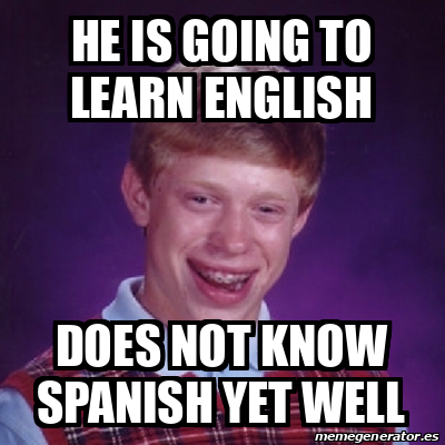 Meme Bad Luck Brian - HE IS GOING TO LEARN ENGLISH DOES NOT KNOW ...