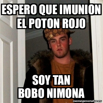 Meme Scumbag Steve Espero Que Imunion El Poton Rojo Soy Tan Bobo Nimona