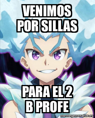 Meme Personalizado - Venimos Por Sillas Para El 2 B Profe - 33182853