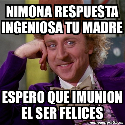 Meme Willy Wonka - Nimona respuesta ingeniosa tu madre Espero que