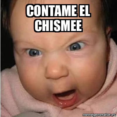 Meme Bebe Furioso Contame El Chismee