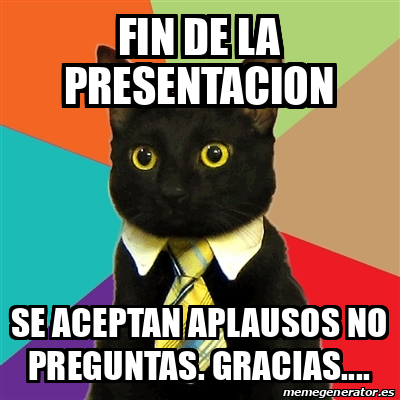 Meme Business Cat - fin de la presentacion SE ACEPTAN APLAUSOS NO ...