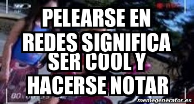 Meme Personalizado - Pelearse en redes significa - 33188765