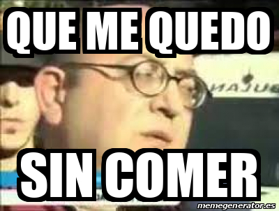 Meme Personalizado Que Me Quedo Sin Comer 33189263