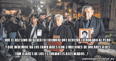 Meme Personalizado - QUE EL ASESINO DE ALBERTO FUJIMORI QUE DEUELVA LO ...