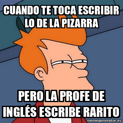 El Rarito Meme Meme Futurama Fry - Cuando te toca escribir lo de la pizarra Pero la ...