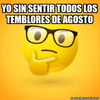 Meme Personalizado - yo sin sentir todos los temblores de agosto - 33194493