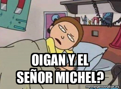 Meme Personalizado - Oigan y el señor Michel? - 33195704