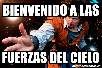 Meme Personalizado BIENVENIDO A Las Fuerzas Del Cielo 33197117