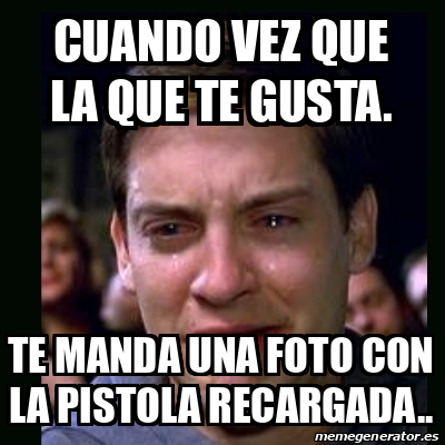 Meme Crying Peter Parker Cuando Vez Que La Que Te Gusta Te Manda Una Foto Con La Pistola