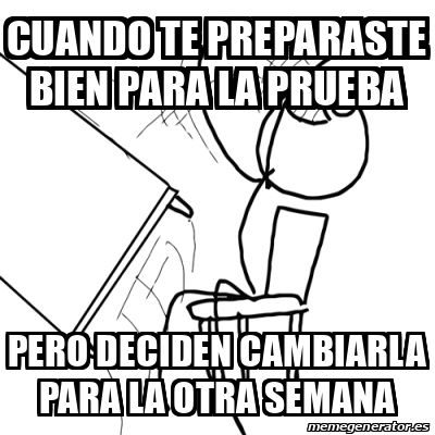 Meme Desk Flip Rage Guy Cuando Te Preparaste Bien Para La Prueba Pero Deciden Cambiarla Para