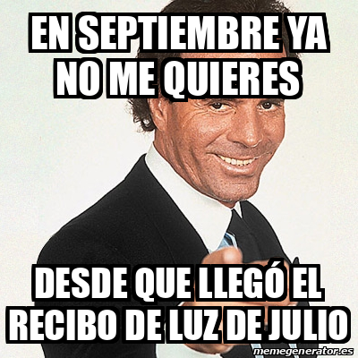 Meme Julio Iglesias En septiembre ya no me quieres Desde que llegó el recibo de luz de julio