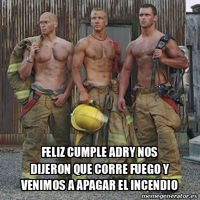 Meme Personalizado Feliz Cumple Adry Nos Dijeron Que Corre Fuego Y Venimos A Apagar El