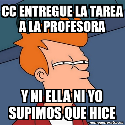 Meme Futurama Fry Cc Entregue La Tarea A La Profesora Y Ni Ella Ni Yo Supimos Que Hice