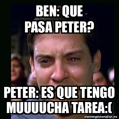 Meme Crying Peter Parker Ben Que Pasa Peter Peter Es Que Tengo