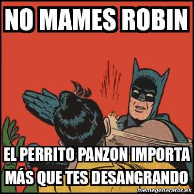 Meme Batman Slaps Robin No Mames Robin El Perrito Panzon Importa M S Que Tes Desangrando