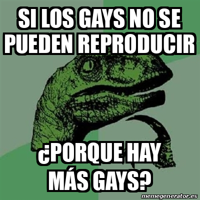 Meme Filosoraptor Si Los Gays No Se Pueden Reproducir Porque Hay M S Gays