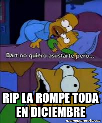 Que Rompimo Meme Meme Personalizado - Rip la rompe toda en diciembre - 33212680