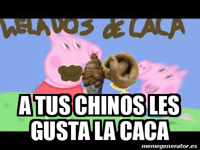 Meme Personalizado - A TUS CHINOS LES GUSTA LA CACA - 33215464