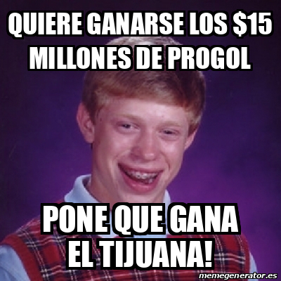 Meme Bad Luck Brian Quiere Ganarse Los Millones De Progol Pone Que Gana El Tijuana