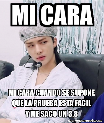 Meme Personalizado Mi Cara Mi Cara Cuando Se Supone Que La Prueba