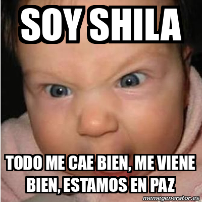 Meme Bebe Furioso Soy Shila Todo Me Cae Bien Me Viene Bien Estamos