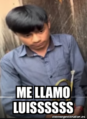 Meme Personalizado Me Llamo Luissssss