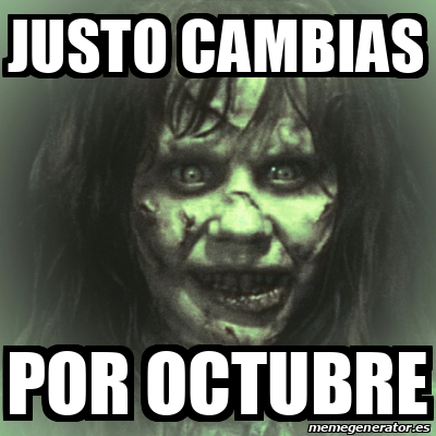 Meme Personalizado Justo Cambias Por Octubre