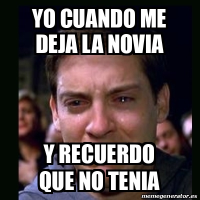 Meme Crying Peter Parker Yo Cuando Me Deja La Novia Y Recuerdo Que No