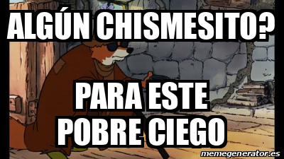 Meme Personalizado - Algún chismesito? Para este pobre ciego - 33223546