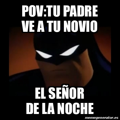 Meme Disapproving Batman Pov Tu Padre Ve A Tu Novio El Se Or De La Noche