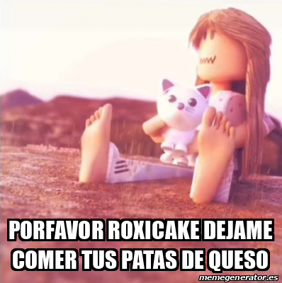 Meme Personalizado Porfavor Roxicake Dejame Comer Tus Patas De Queso