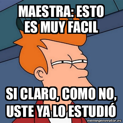 Meme Futurama Fry Maestra Esto Es Muy Facil Si Claro Como No Uste