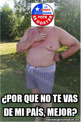 Meme Personalizado - ¿Por que no te vas de mi país, mejor? - 33226628