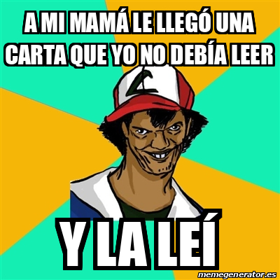 Meme Ash Pedreiro A Mi Mam Le Lleg Una Carta Que Yo No Deb A Leer Y La Le