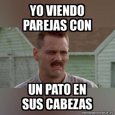 Meme Personalizado Yo Viendo Parejas Con Un Pato En Sus Cabezas