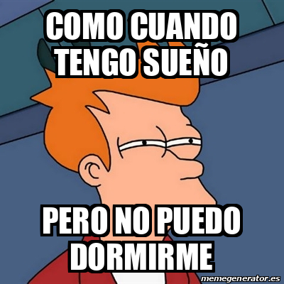 Meme Futurama Fry - Como cuando tengo sueño Pero no puedo dormirme ...