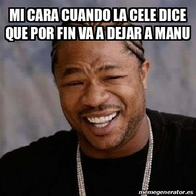 Meme Yo Dawg - mi cara cuando la cele dice que por fin va a dejar a ...