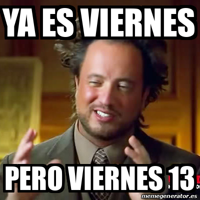 Meme Ancient Aliens - ya es viernes pero viernes 13 - 33231058