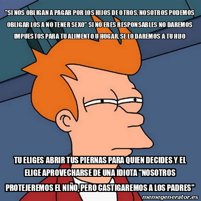 Meme Futurama Fry Si Nos Obligan A Pagar Por Los Hijos De Otros