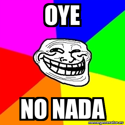 Meme Troll - Oye No nada - 33237082