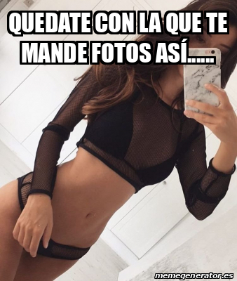 Meme Personalizado Quedate con la que te mande fotos así 33239044