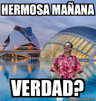 Meme Personalizado HERMOSA MAÑANA VERDAD